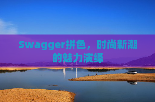 Swagger拼色,时尚新潮的魅力演绎 Swagger拼色,时尚新潮的魅力演绎