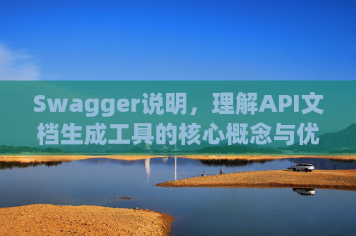 Swagger说明，理解API文档生成工具的核心概念与优势